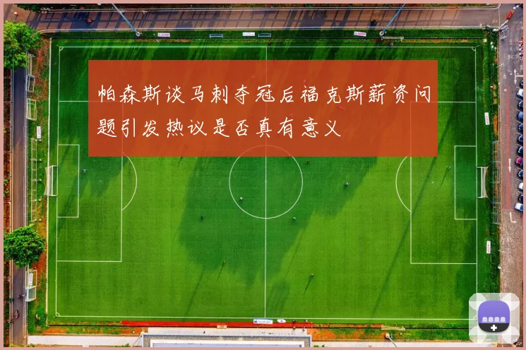帕森斯谈马刺夺冠后福克斯薪资问题引发热议是否真有意义