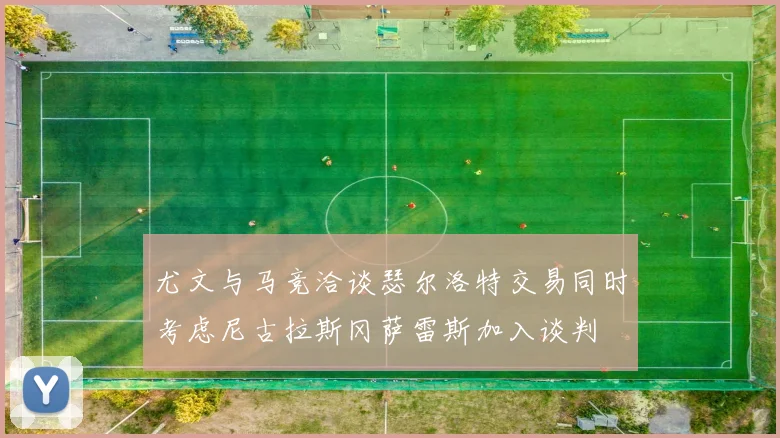 尤文与马竞洽谈瑟尔洛特交易同时考虑尼古拉斯冈萨雷斯加入谈判